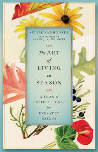 Title: The Art of Living in Season: A Year of Reflections for Everyday Saints, Author: Sylvie Vanhoozer