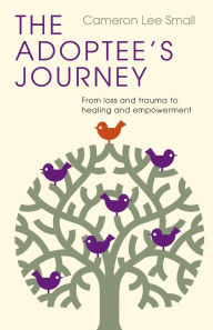 Download free ebooks in pdf format The Adoptee's Journey: From Loss and Trauma to Healing and Empowerment by Cameron Lee Small 9781514007044