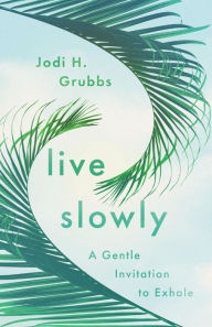 Title: Live Slowly: A Gentle Invitation to Exhale, Author: Jodi H. Grubbs