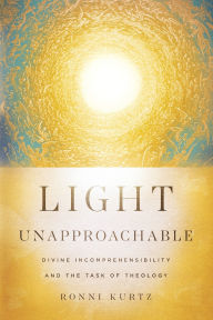 Download online books for ipad Light Unapproachable: Divine Incomprehensibility and the Task of Theology (English Edition) 9781514007105 by Ronni Kurtz