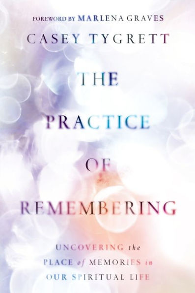 the Practice of Remembering: Uncovering Place Memories Our Spiritual Life