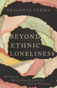 Title: Beyond Ethnic Loneliness: The Pain of Marginalization and the Path to Belonging, Author: Prasanta Verma