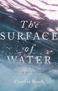 Title: The Surface of Water: A Novel, Author: Cynthia Beach