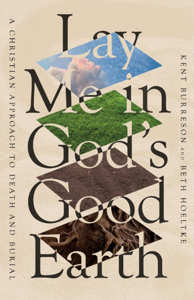 Lay Me God's Good Earth: A Christian Approach to Death and Burial