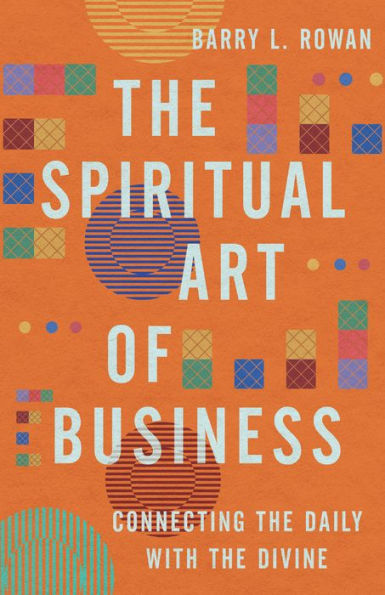 the Spiritual Art of Business: Connecting Daily with Divine