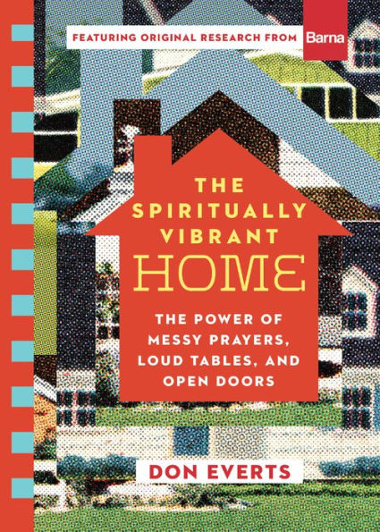 The Spiritually Vibrant Home: Power of Messy Prayers, Loud Tables, and Open Doors