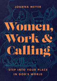 Title: Women, Work, and Calling: Step into Your Place in God's World, Author: Joanna Meyer