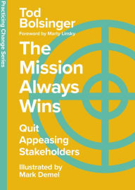 Title: The Mission Always Wins: Quit Appeasing Stakeholders, Author: Tod Bolsinger