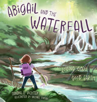 Title: Abigail and the Waterfall: Loving God's Good Earth, Author: Sandra L. Richter