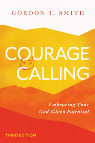 Title: Courage and Calling: Embracing Your God-Given Potential, Author: Gordon T. Smith