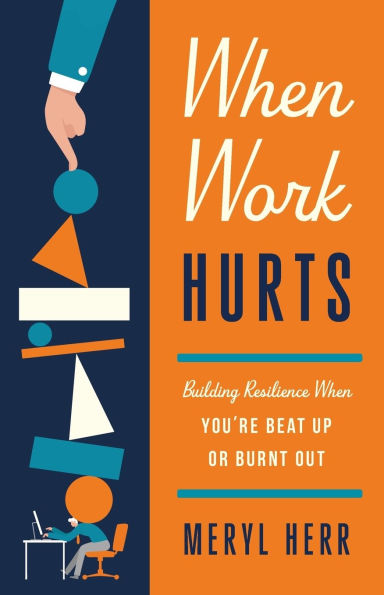When Work Hurts: Building Resilience You're Beat Up or Burnt Out