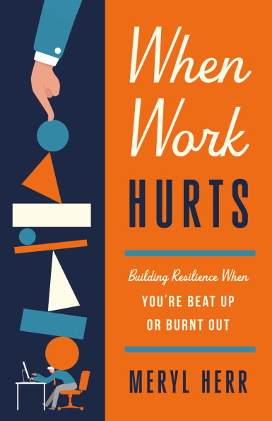 When Work Hurts: Building Resilience You're Beat Up or Burnt Out