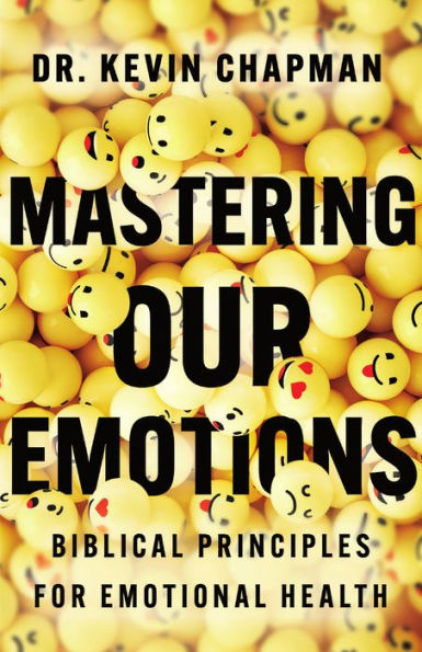 Mastering Our Emotions: Biblical Principles for Emotional Health