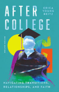 Title: After College: Navigating Transitions, Relationships, and Faith, Author: Erica Young Reitz