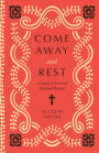 Come Away and Rest: A Guide to Personal Spiritual Retreats