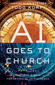 Title: AI Goes to Church: Pastoral Wisdom for Artificial Intelligence, Author: Todd Korpi