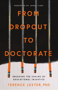 Title: From Dropout to Doctorate: Breaking the Chains of Educational Injustice, Author: Terence Lester