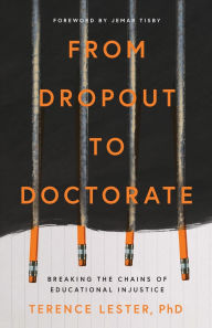 Title: From Dropout to Doctorate: Breaking the Chains of Educational Injustice, Author: Terence Lester
