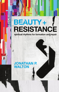 Title: Beauty and Resistance: Spiritual Rhythms for Formation and Repair, Author: Jonathan P. Walton