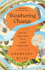 Title: Weathering Change: Seeking Peace Amid Life's Tough Transitions, Author: Courtney Ellis