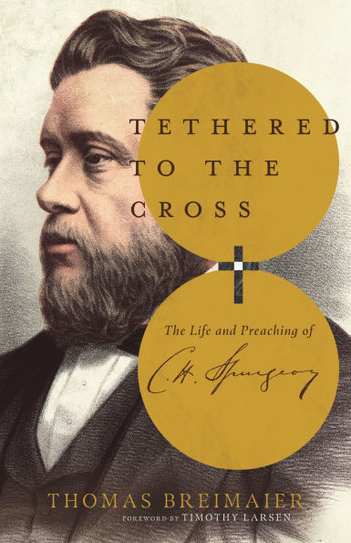 Tethered to The Cross: Life and Preaching of Charles H. Spurgeon