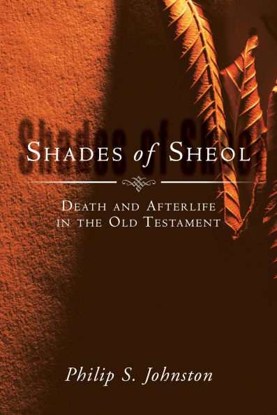 Shades of Sheol: Death and Afterlife in the Old Testament