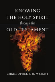 Title: Knowing the Holy Spirit Through the Old Testament, Author: Christopher J. H. Wright