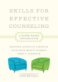 Title: Skills for Effective Counseling: A Faith-Based Integration, Author: Heather Davediuk Gingrich