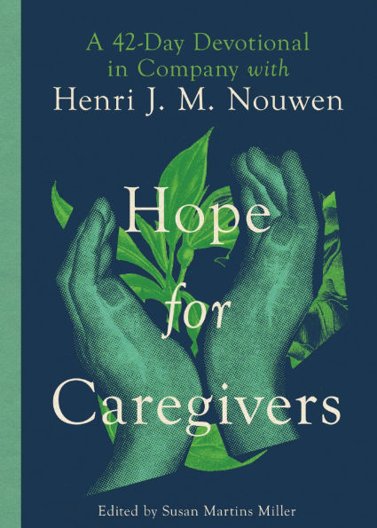Hope for Caregivers: A 42-Day Devotional in Company with Henri J. M. Nouwen