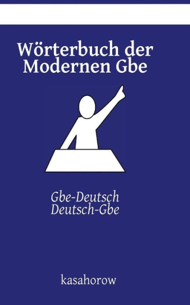 Wörterbuch der Modernen Gbe: Gbe-Deutsch, Deutsch-Gbe
