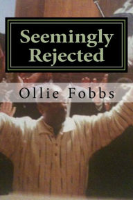 Title: Seemingly Rejected: The Reality of the Wilderness Experience, Author: Ollie B Fobbs Jr