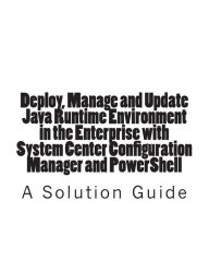 Title: Deploy, Manage and Update Java Runtime Environment in the Enterprise with System Center Configuration Manager and PowerShell, Author: Trevor Jones
