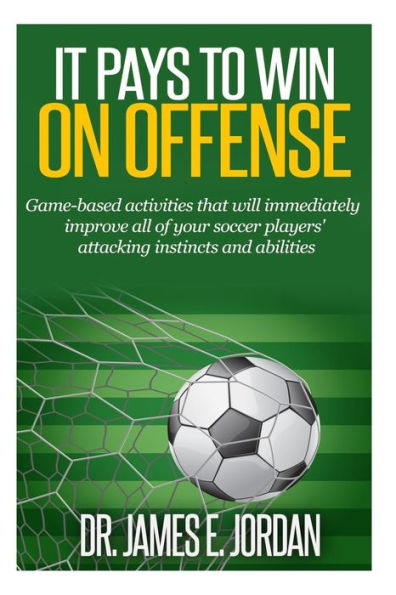 It Pays to Win on Offense: A game-based approach to developing soccer players that score and create lots of goals