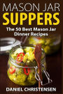 Mason Jar Suppers: The 50 Best Mason Jar Dinner Recipes