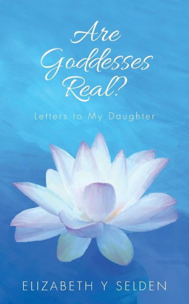 Are Goddesses Real?: Letters to My Daughter