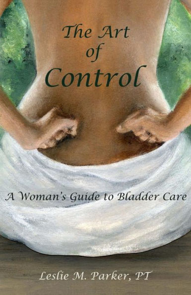 The Art Of Control: A Woman's Guide To Bladder Care