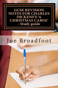 Title: GCSE REVISION NOTES FOR CHARLES DICKENS'S A CHRISTMAS CAROL - Study guide: (All staves, page-by-page analysis), Author: Joe Broadfoot
