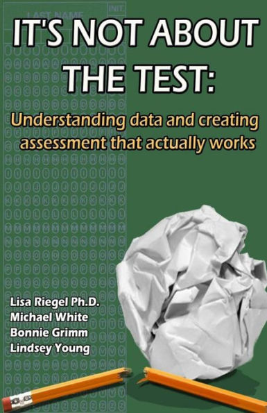 It's Not About The Test: Understanding data and creating assessment that actually works