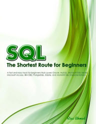 SQL - The Shortest Route For Beginners (B/W Edition): A hands-on guide that teaches the Structured Query Language for top ranking databases in record time