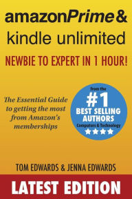 Title: Amazon Prime & Kindle Unlimited: Newbie to Expert in 1 Hour!: The Essential Guide to Getting the Most from Amazon's Memberships, Author: Jenna Edwards
