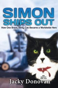 Title: Simon Ships Out. How one brave, stray cat became a worldwide hero: Based on a true story, Author: Jacky Donovan