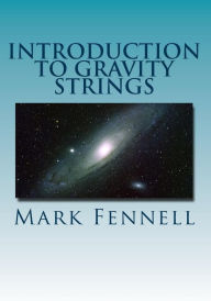 Title: Introduction to Gravity Strings: The Simpler and More Accurate Understanding of Gravity, Author: Mark Fennell