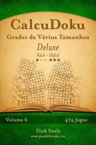 Title: CalcuDoku Grades de Vários Tamanhos Deluxe - Fácil ao Difícil - Volume 6 - 474 Jogos, Author: Nick Snels