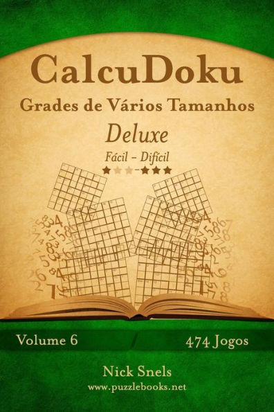 CalcuDoku Grades de Vários Tamanhos Deluxe - Fácil ao Difícil - Volume 6 - 474 Jogos