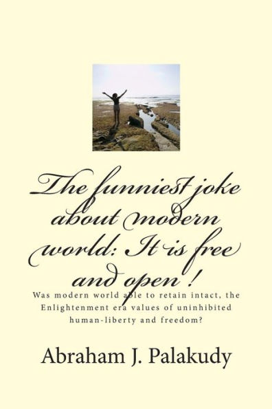 The funniest joke about modern world: It is free and open !: Was modern world able to retain intact, the Enlightenment era values of uninhibited human-liberty and freedom?