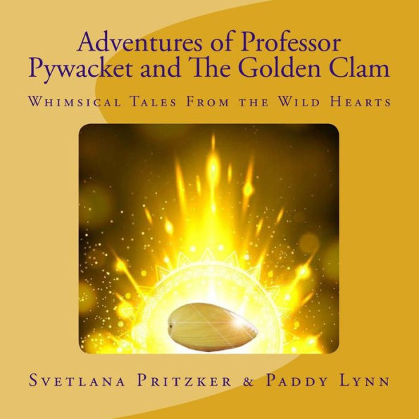 Adventures of Professor Pywacket and The Golden Clam: Whimsical Tales From the Wild Hearts