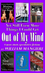 Title: Yet Still Even More Things I Could Get OUT OF MY MIND, Author: William Mangieri