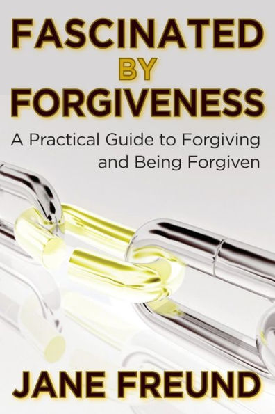 Fascinated by Forgiveness - A Practical Guide for Forgiving & Being Forgiven
