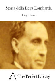 Title: Storia della Lega Lombarda, Author: Luigi Tosti