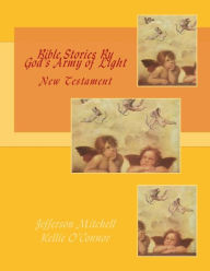 Title: Bible Stories By God's Army of Light: New Testament, Author: Kellie O'Connor